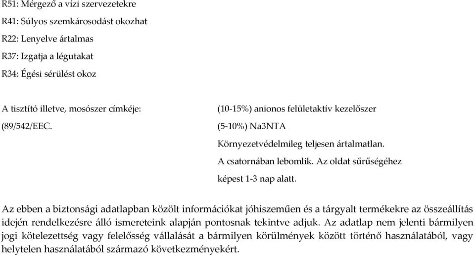 Az ebben a biztonsági adatlapban közölt információkat jóhiszeműen és a tárgyalt termékekre az összeállítás idején rendelkezésre álló ismereteink alapján pontosnak tekintve adjuk.