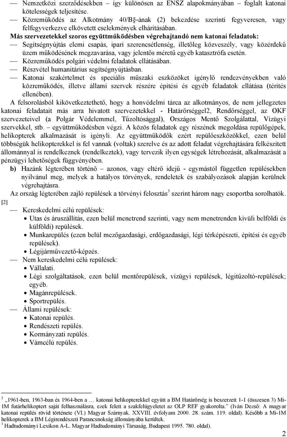 Más szervezetekkel szoros együttműködésben végrehajtandó nem katonai feladatok: Segítségnyújtás elemi csapás, ipari szerencsétlenség, illetőleg közveszély, vagy közérdekű üzem működésének
