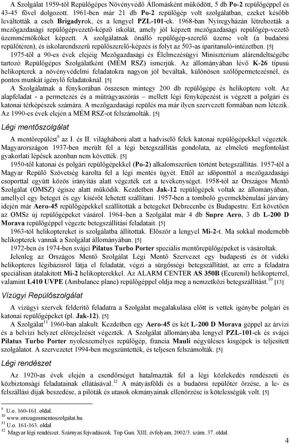 1968-ban Nyíregyházán létrehozták a mezőgazdasági repülőgépvezető-képző iskolát, amely jól képzett mezőgazdasági repülőgép-vezető üzemmérnököket képzett.