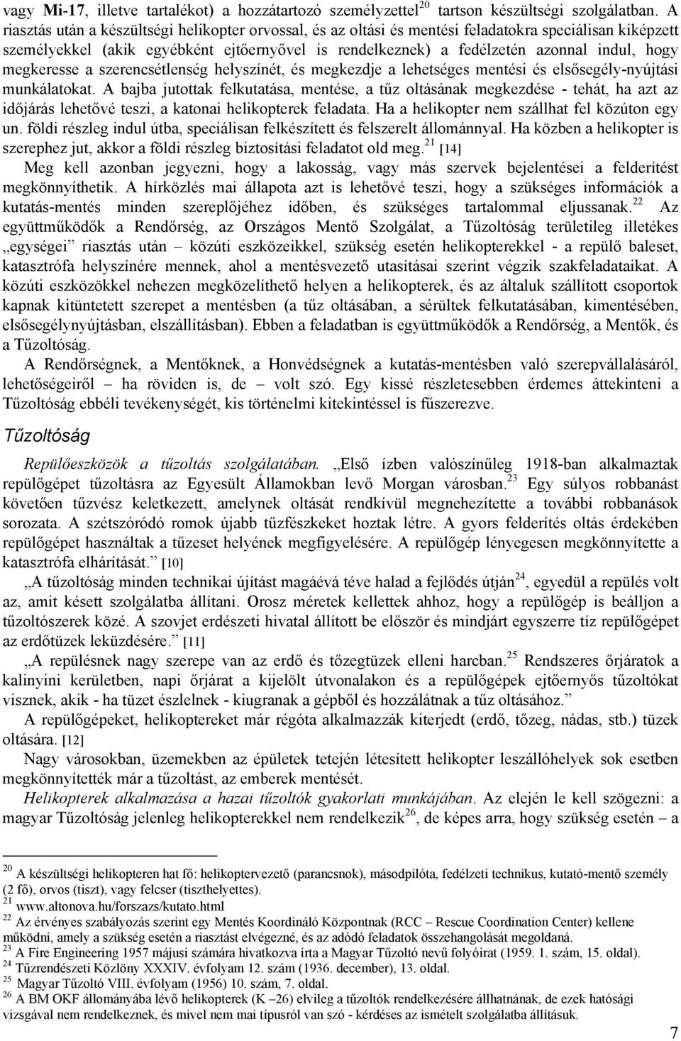 hogy megkeresse a szerencsétlenség helyszínét, és megkezdje a lehetséges mentési és elsősegély-nyújtási munkálatokat.