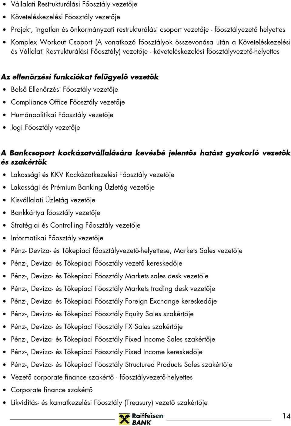 felügyelı vezetık Belsı Ellenırzési Fıosztály vezetıje Compliance Office Fıosztály vezetıje Humánpolitikai Fıosztály vezetıje Jogi Fıosztály vezetıje A Bankcsoport kockázatvállalására kevésbé