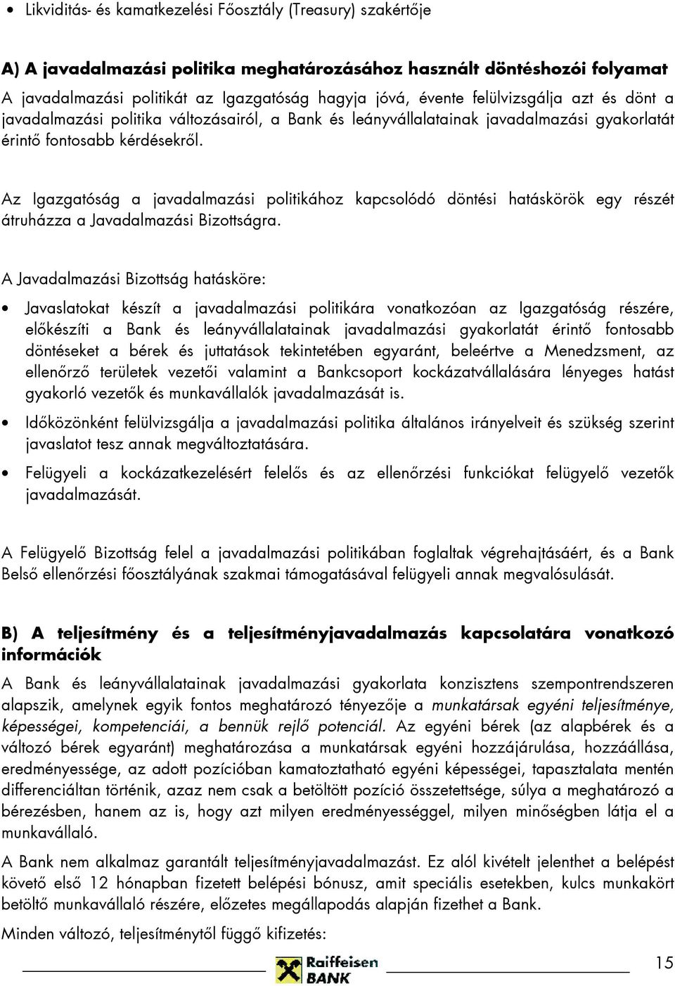 Az Igazgatóság a javadalmazási politikához kapcsolódó döntési hatáskörök egy részét átruházza a Javadalmazási Bizottságra.