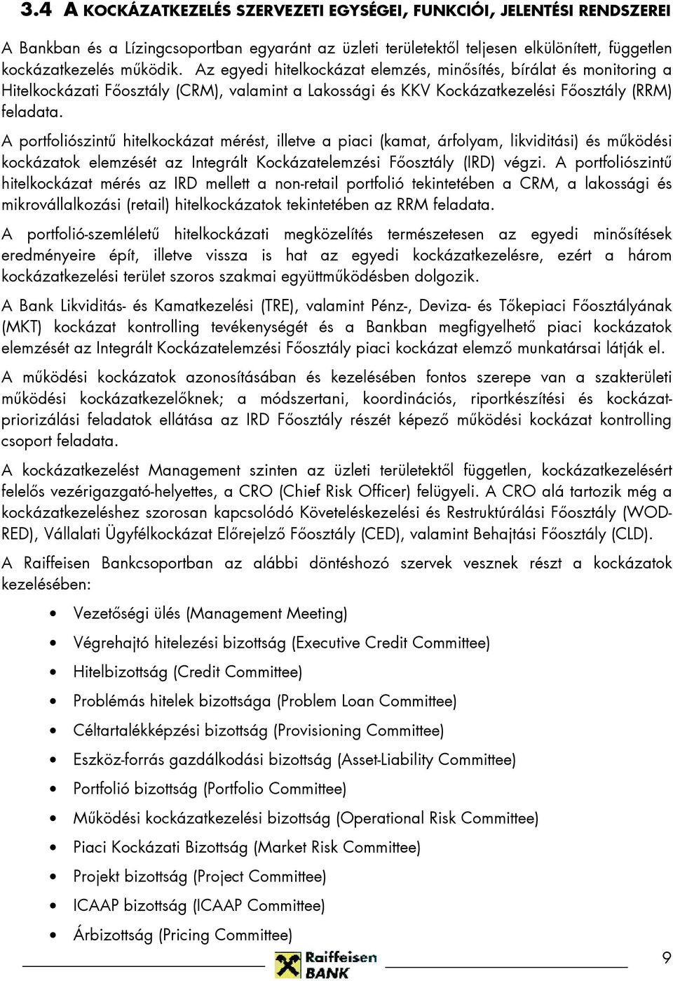 A portfoliószintő hitelkockázat mérést, illetve a piaci (kamat, árfolyam, likviditási) és mőködési kockázatok elemzését az Integrált Kockázatelemzési Fıosztály (IRD) végzi.