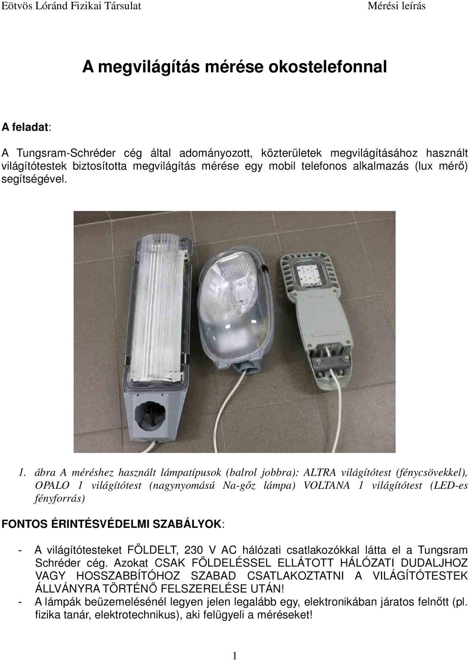 ábra A méréshez használt lámpatípusok (balrol jobbra): ALTRA világítótest (fénycsövekkel), OPALO 1 világítótest (nagynyomású Na-gőz lámpa) VOLTANA 1 világítótest (LED-es fényforrás) FONTOS