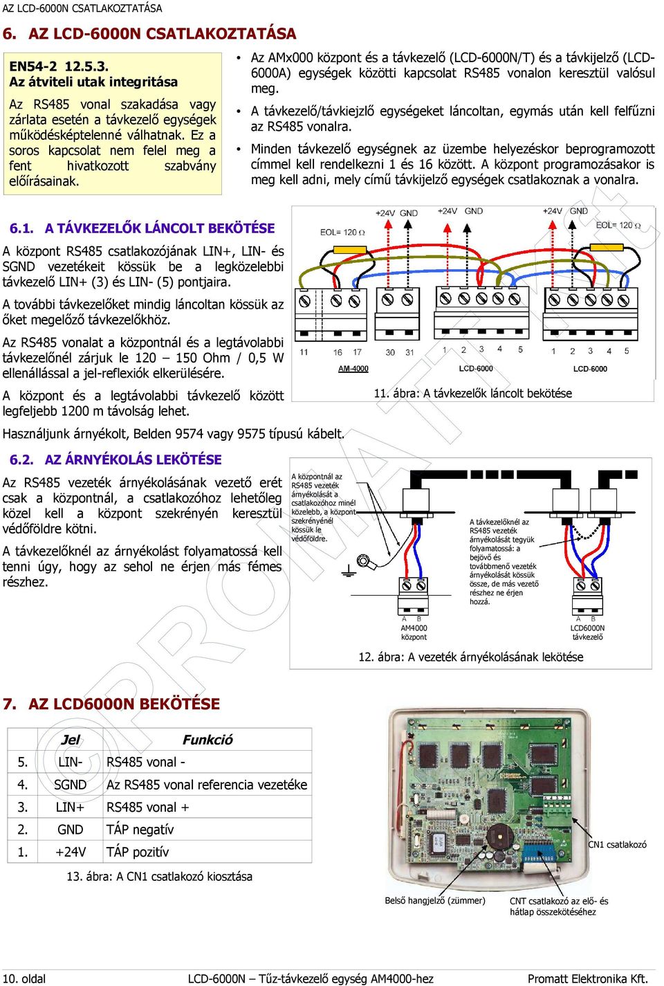 A TÁVKEZELŐK LÁNCOLT BEKÖTÉSE A központ RS485 csatlakozójának LIN+, LIN- és SGND vezetékeit kössük be a legközelebbi távkezelő LIN+ (3) és LIN- (5) pontjaira.