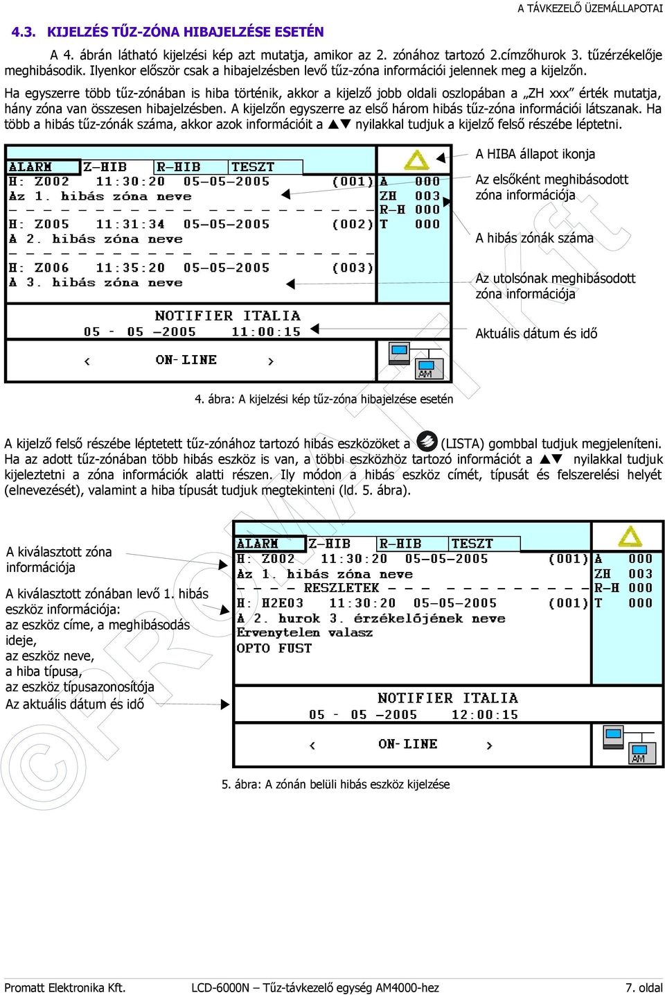 Ha egyszerre több tűz-zónában is hiba történik, akkor a kijelző jobb oldali oszlopában a ZH xxx érték mutatja, hány zóna van összesen hibajelzésben.