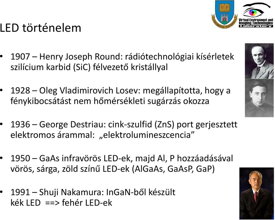 (ZnS) port gerjesztett elektromos árammal: elektrolumineszcencia 1950 GaAsinfravörös LED ek, majd Al, P hozzáadásával vörös,