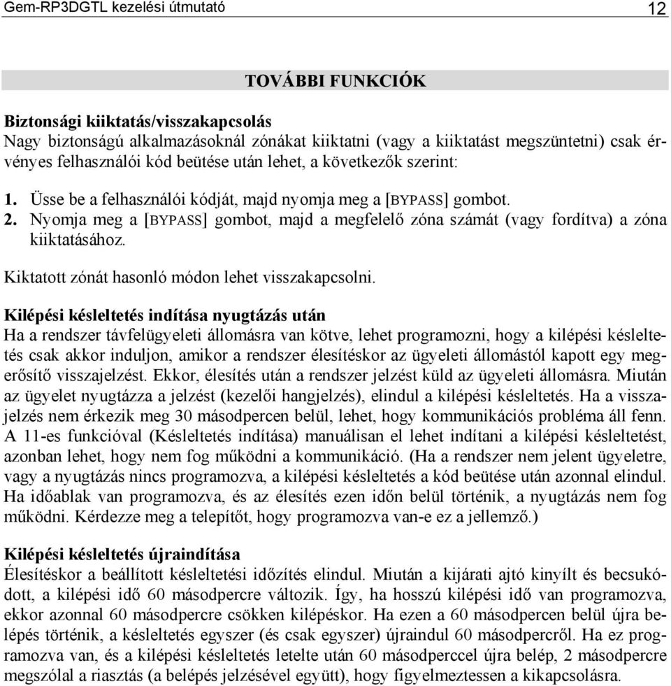 Nyomja meg a [BYPASS] gombot, majd a megfelelő zóna számát (vagy fordítva) a zóna kiiktatásához. Kiktatott zónát hasonló módon lehet visszakapcsolni.