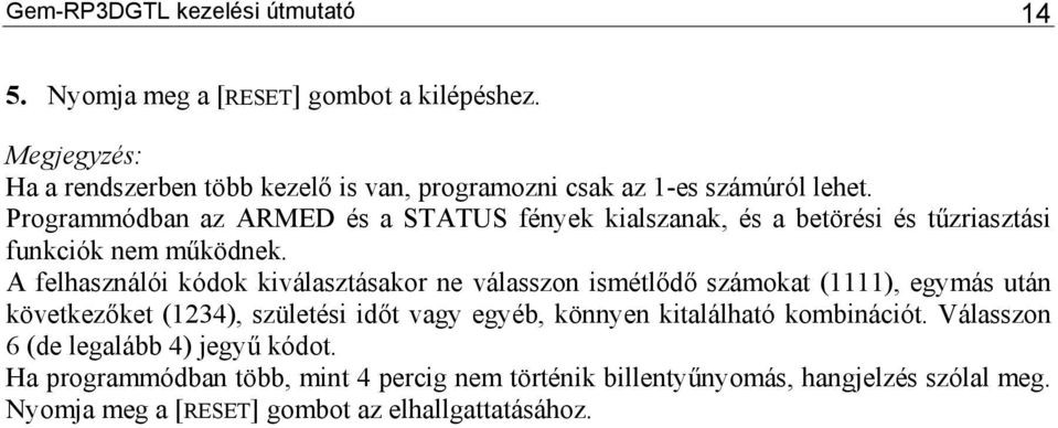 Programmódban az ARMED és a STATUS fények kialszanak, és a betörési és tűzriasztási funkciók nem működnek.