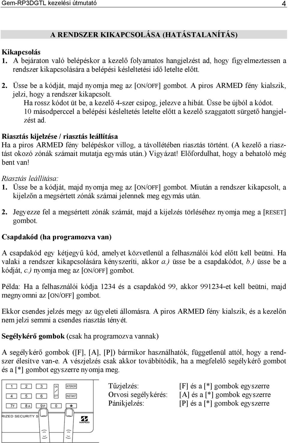 Üsse be a kódját, majd nyomja meg az [ON/OFF] gombot. A piros ARMED fény kialszik, jelzi, hogy a rendszer kikapcsolt. Ha rossz kódot üt be, a kezelő 4-szer csipog, jelezve a hibát.