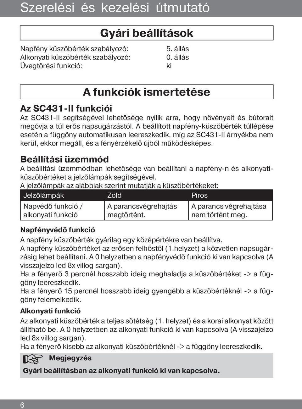 A beállított napfény-küszöbérték túllépése esetén a függöny automatikusan leereszkedik, míg az SC431-II árnyékba nem kerül, ekkor megáll, és a fényérzékelő újból működésképes.