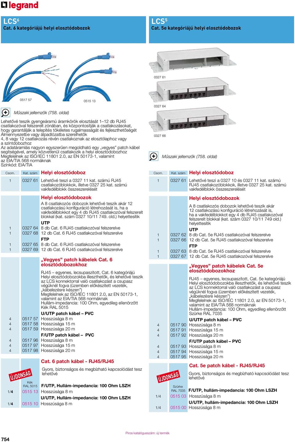 rugalmasságát és fejleszthetôségét Álmennyezetbe vagy álpadlózatba szerelhetôk 4, 8 vagy 12 csatlakozás révén csatlakoznak az elosztólaphoz vagy a szintdobozhoz Az adatáramlás nagyon egyszerûen