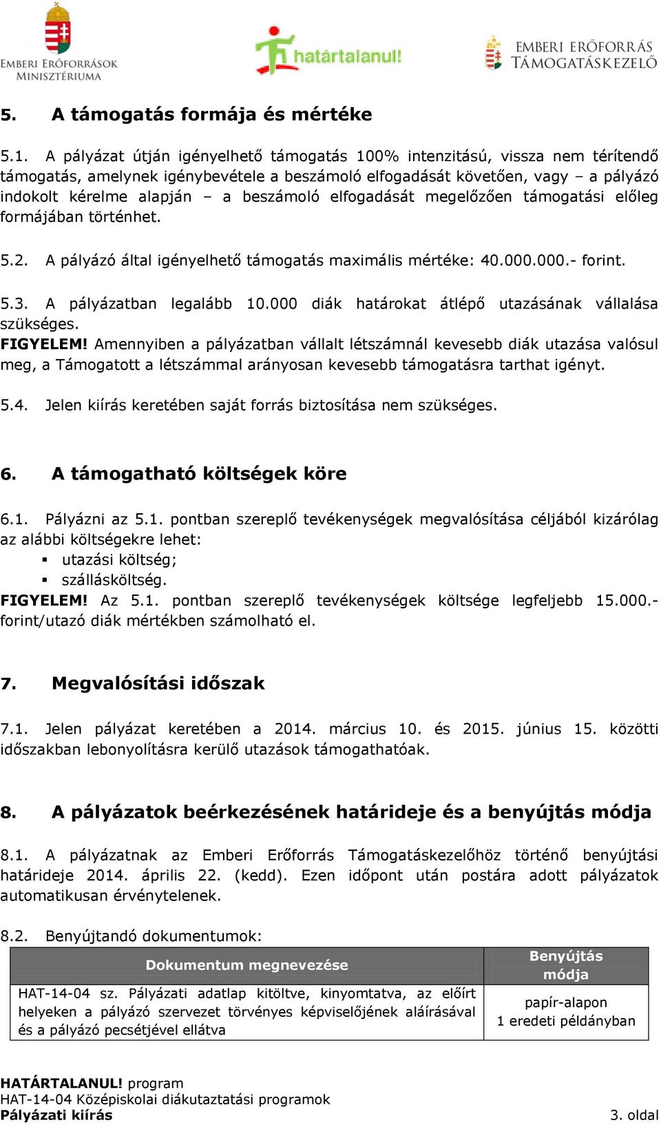 elfogadását megelőzően támogatási előleg formájában történhet. 5.2. A pályázó által igényelhető támogatás maximális mértéke: 40.000.000.- forint. 5.3. A pályázatban legalább 10.