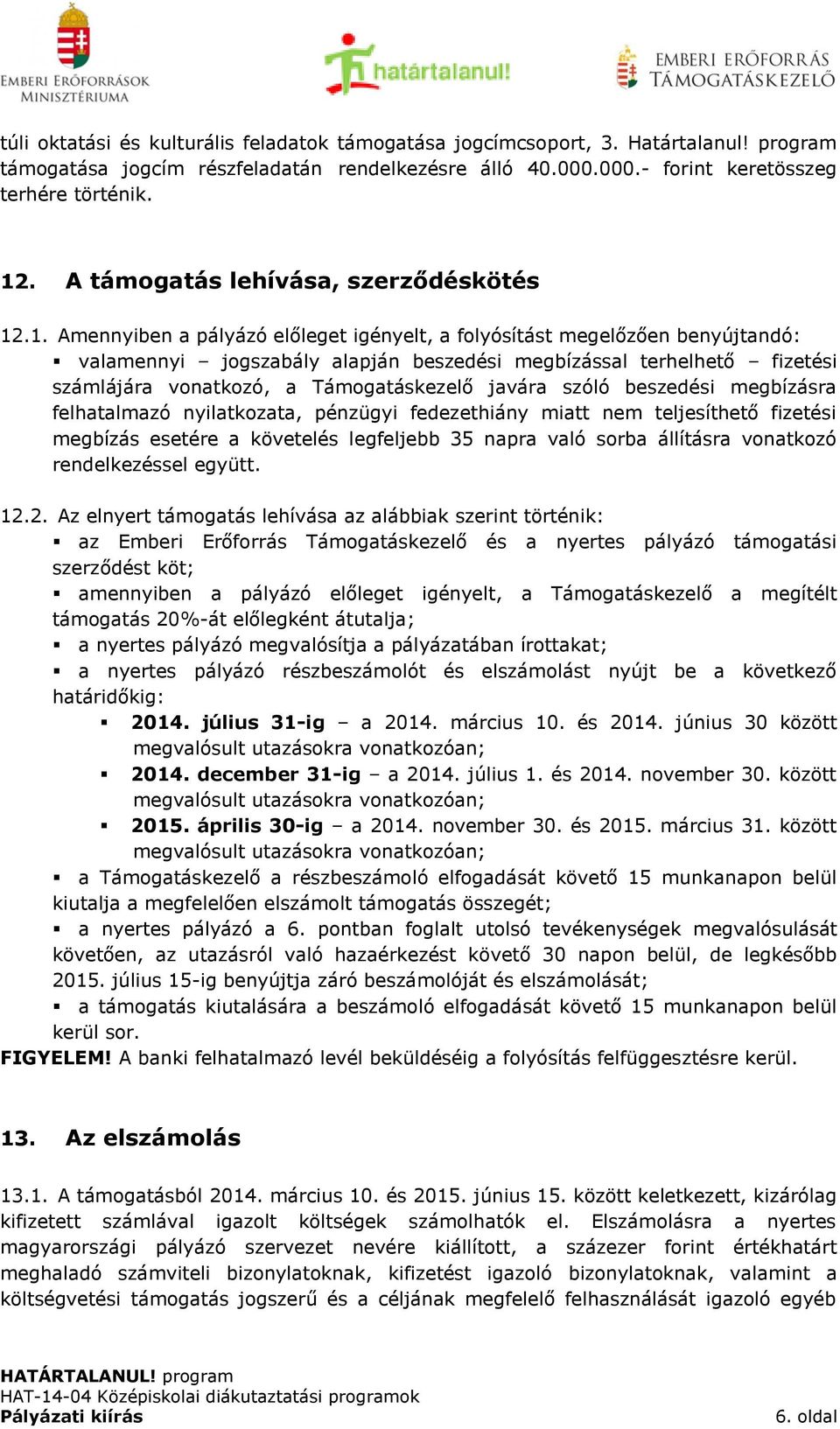 .1. Amennyiben a pályázó előleget igényelt, a folyósítást megelőzően benyújtandó: valamennyi jogszabály alapján beszedési megbízással terhelhető fizetési számlájára vonatkozó, a Támogatáskezelő