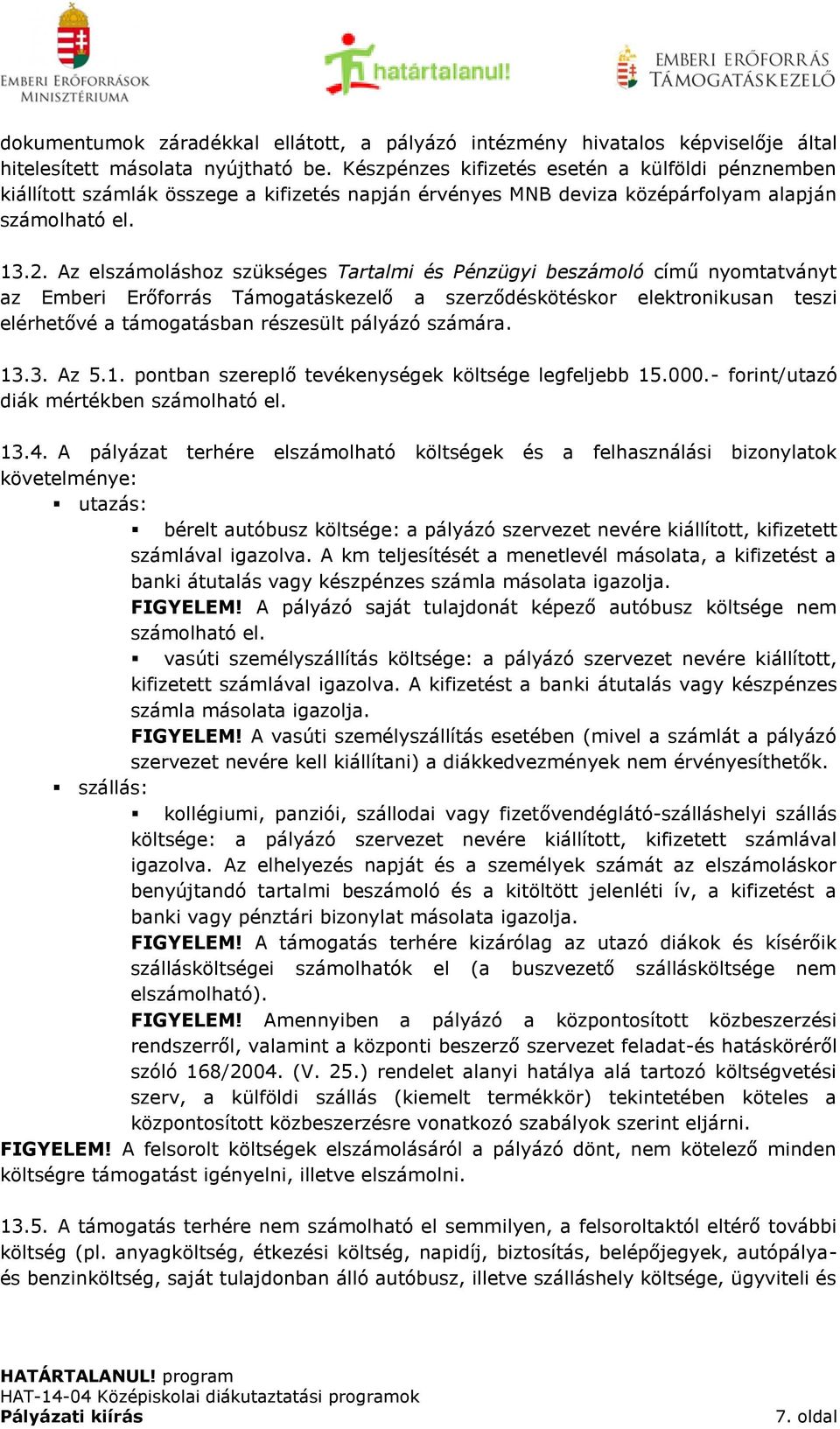 Az elszámoláshoz szükséges Tartalmi és Pénzügyi beszámoló című nyomtatványt az Emberi Erőforrás Támogatáskezelő a szerződéskötéskor elektronikusan teszi elérhetővé a támogatásban részesült pályázó