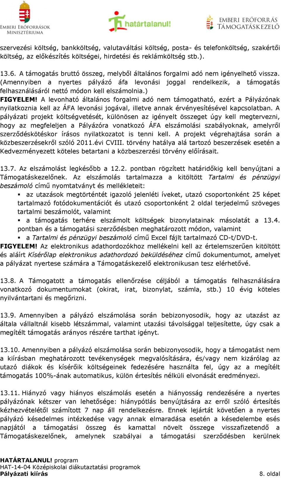 (Amennyiben a nyertes pályázó áfa levonási joggal rendelkezik, a támogatás felhasználásáról nettó módon kell elszámolnia.) FIGYELEM!