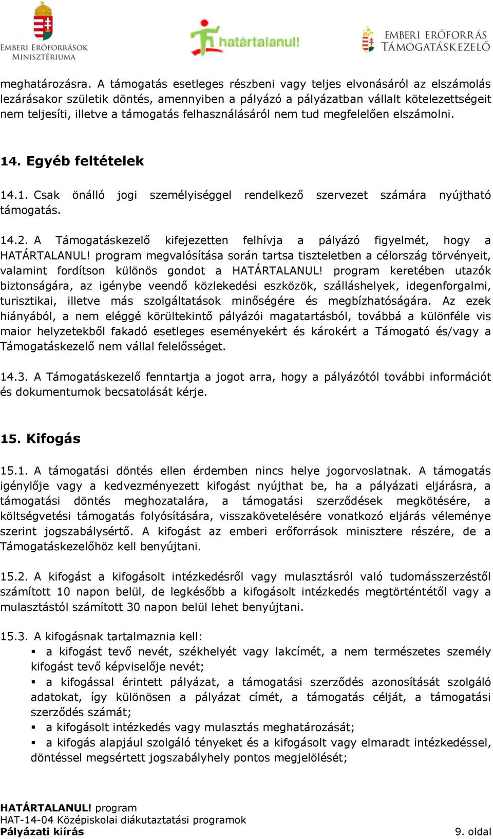 felhasználásáról nem tud megfelelően elszámolni. 14. Egyéb feltételek 14.1. Csak önálló jogi személyiséggel rendelkező szervezet számára nyújtható támogatás. 14.2.