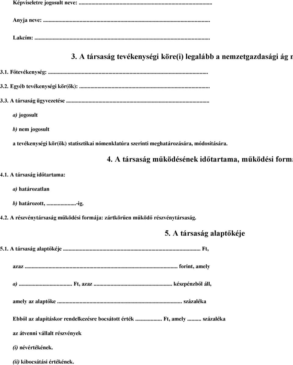 A részvénytársaság működési formája: zártkörűen működő részvénytársaság. 4. A társaság működésének időtartama, működési formá 5. A társaság alaptőkéje 5.1. A társaság alaptőkéje... Ft, azaz.