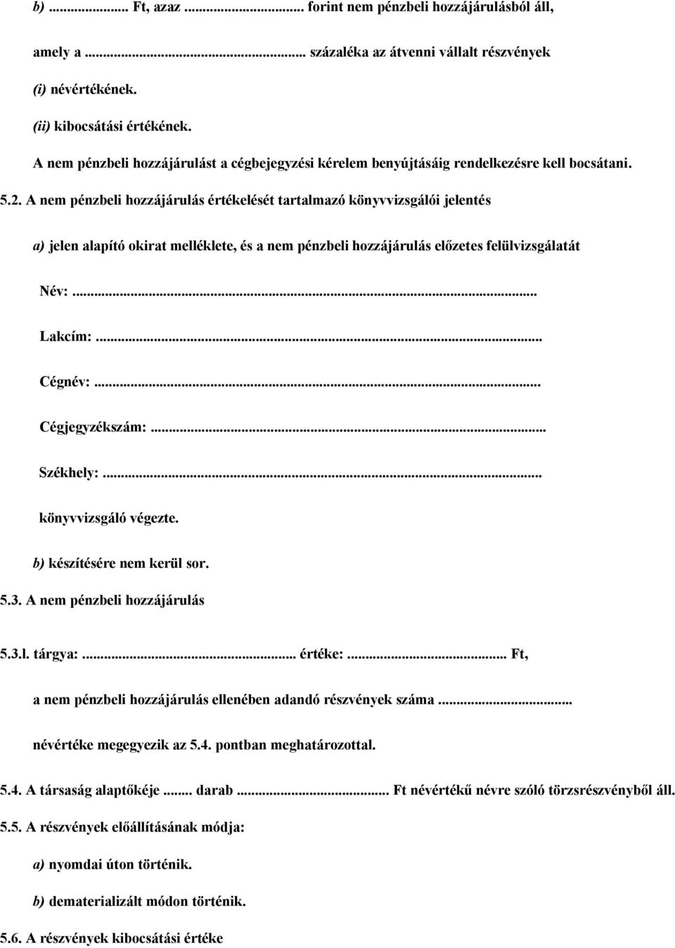 A nem pénzbeli hozzájárulás értékelését tartalmazó könyvvizsgálói jelentés a) jelen alapító okirat melléklete, és a nem pénzbeli hozzájárulás előzetes felülvizsgálatát Név:... Lakcím:... Cégnév:.