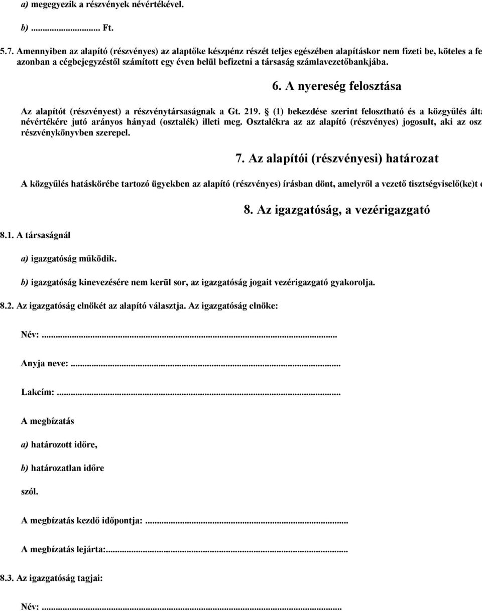 számlavezetőbankjába. 6. A nyereség felosztása Az alapítót (részvényest) a részvénytársaságnak a Gt. 219.