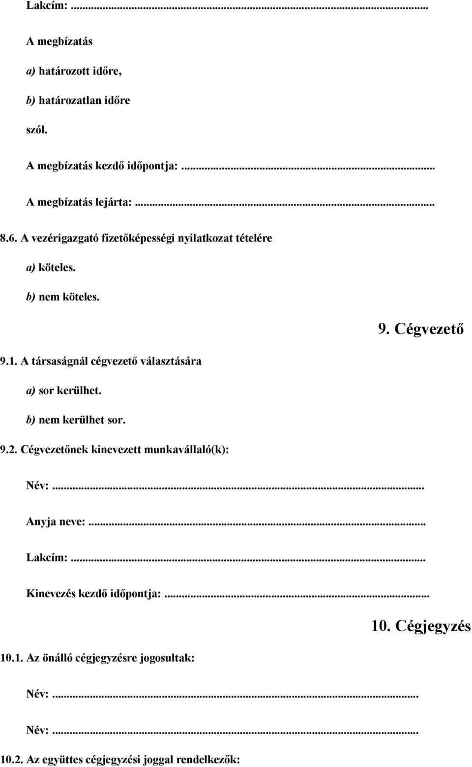 Cégvezetőnek kinevezett munkavállaló(k): 9. Cégvezető Név:... Anyja neve:... Lakcím:... Kinevezés kezdő időpontja:.