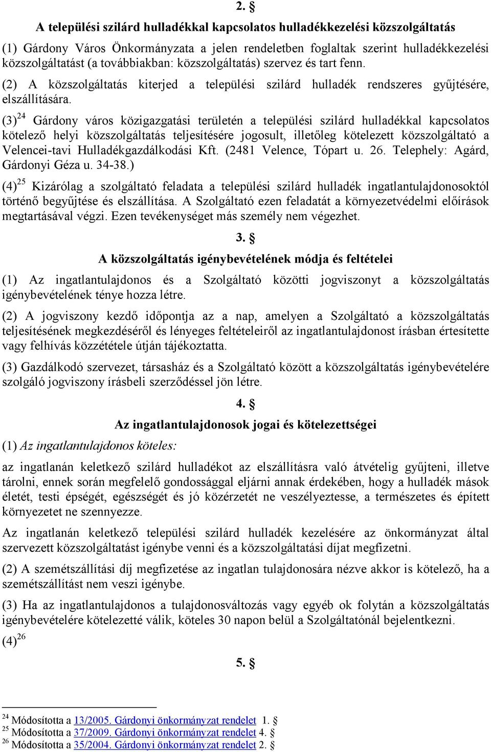 továbbiakban: közszolgáltatás) szervez és tart fenn. (2) A közszolgáltatás kiterjed a települési szilárd hulladék rendszeres győjtésére, elszállítására.