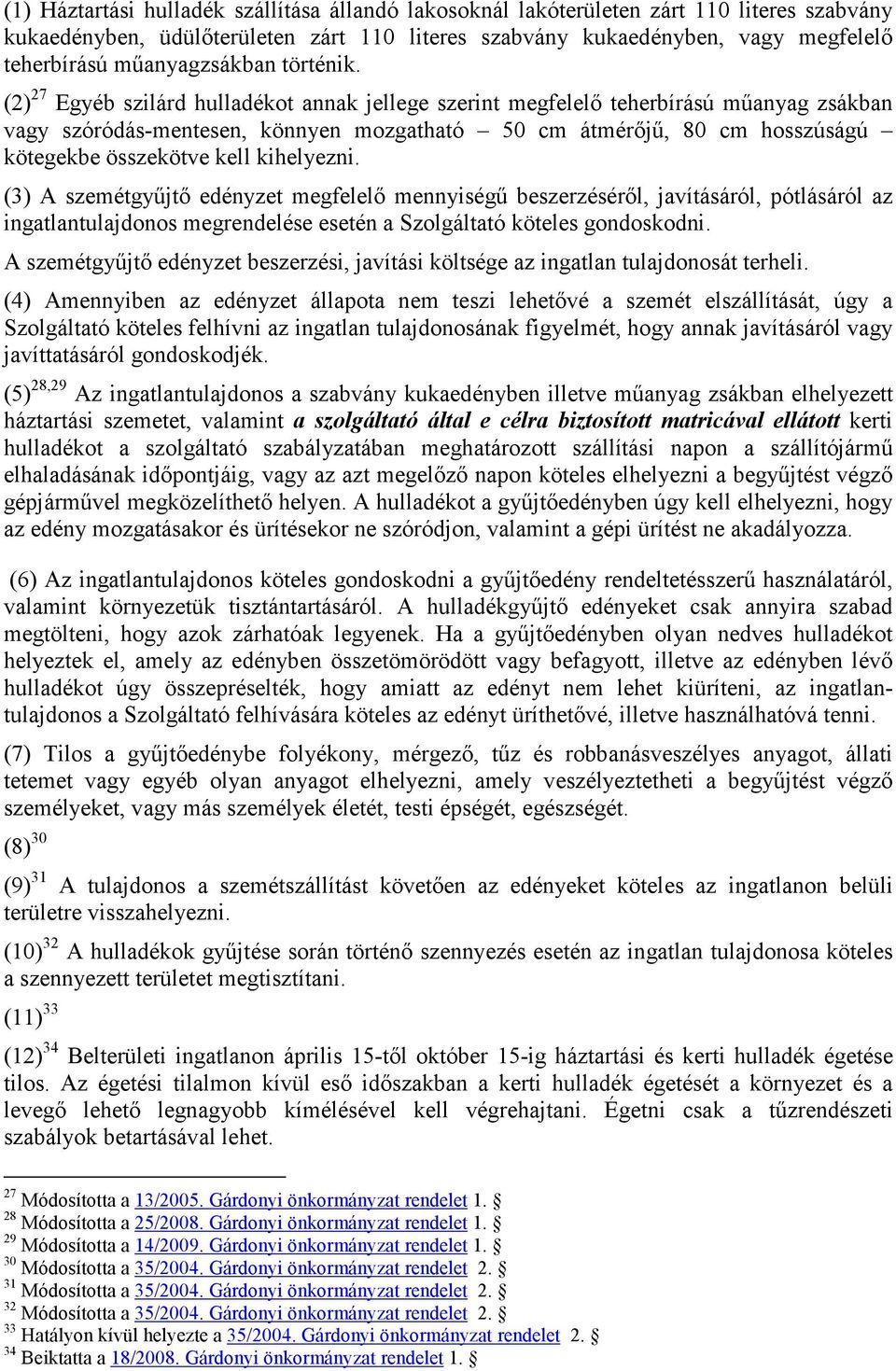 (2) 27 Egyéb szilárd hulladékot annak jellege szerint megfelelı teherbírású mőanyag zsákban vagy szóródás-mentesen, könnyen mozgatható 50 cm átmérıjő, 80 cm hosszúságú kötegekbe összekötve kell