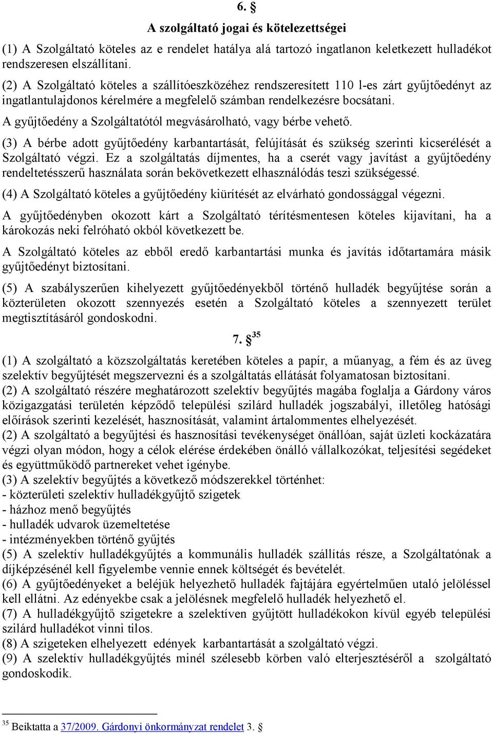 A győjtıedény a Szolgáltatótól megvásárolható, vagy bérbe vehetı. (3) A bérbe adott győjtıedény karbantartását, felújítását és szükség szerinti kicserélését a Szolgáltató végzi.