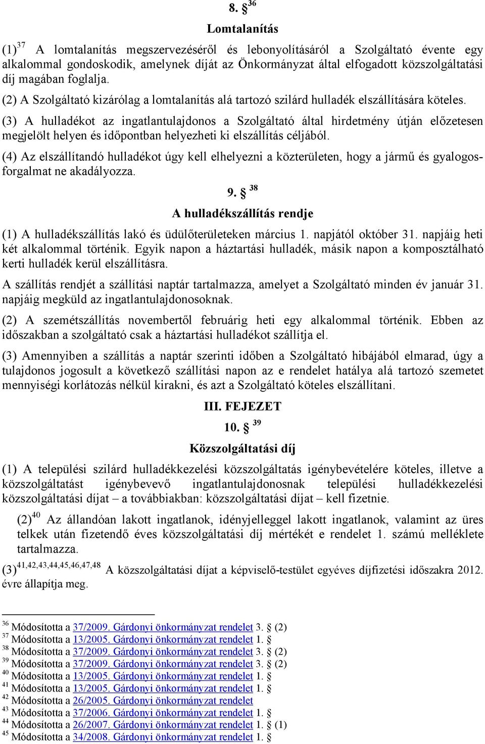 (3) A hulladékot az ingatlantulajdonos a Szolgáltató által hirdetmény útján elızetesen megjelölt helyen és idıpontban helyezheti ki elszállítás céljából.