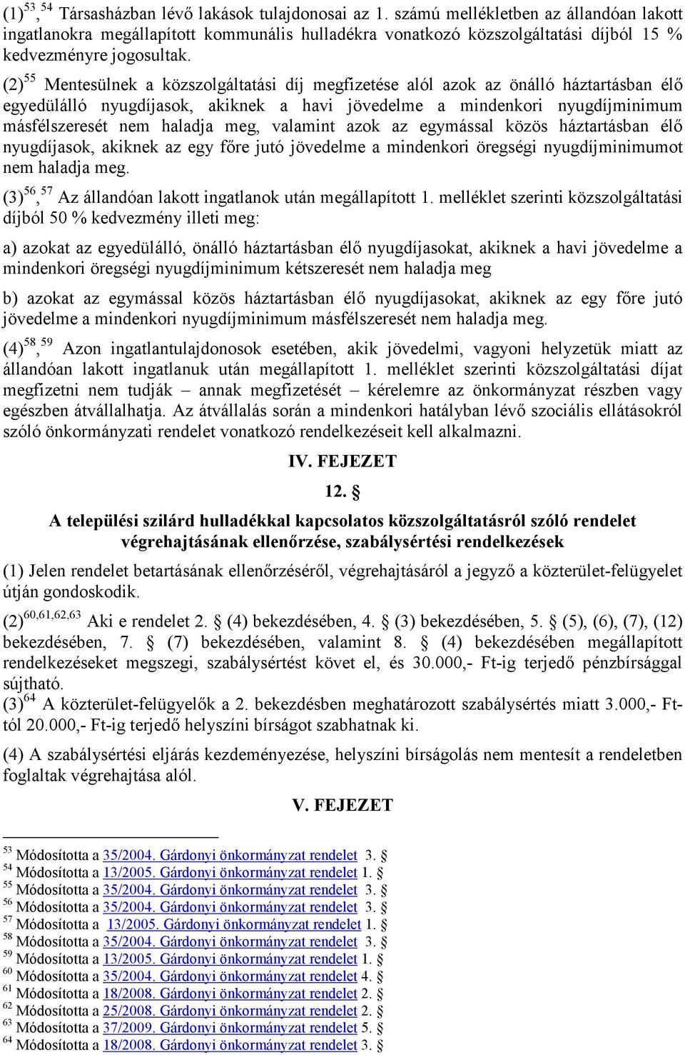 az egymással közös háztartásban élı nyugdíjasok, akiknek az egy fıre jutó jövedelme a mindenkori öregségi nyugdíjminimumot nem haladja meg.