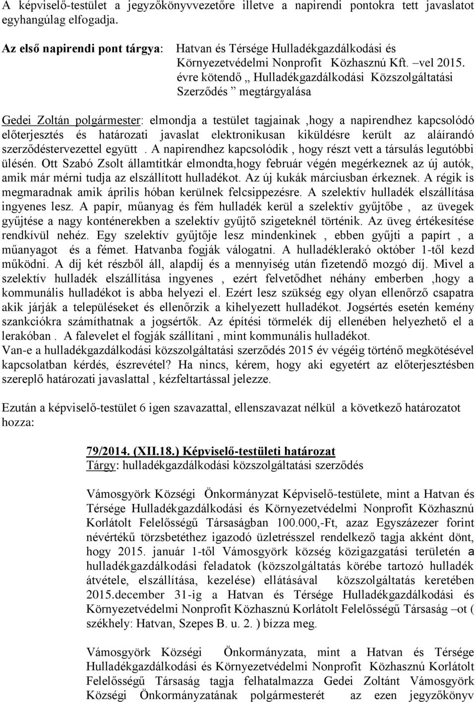 évre kötendő Hulladékgazdálkodási Közszolgáltatási Szerződés megtárgyalása Gedei Zoltán polgármester: elmondja a testület tagjainak,hogy a napirendhez kapcsolódó előterjesztés és határozati javaslat