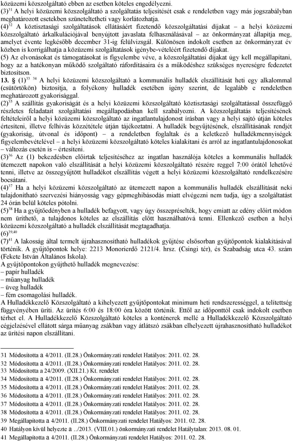 (4) 32 A köztisztasági szolgáltatások ellátásáért fizetendő közszolgáltatási díjakat a helyi közüzemi közszolgáltató árkalkulációjával benyújtott javaslata felhasználásával az önkormányzat állapítja
