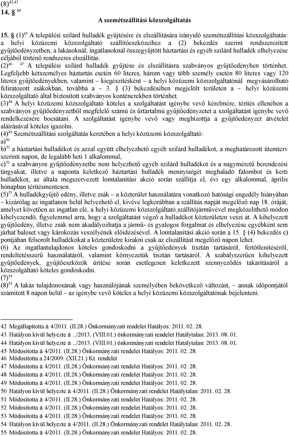 gyűjtőedényzetben, a lakásoknál, ingatlanoknál összegyűjtött háztartási és egyéb szilárd hulladék elhelyezése céljából történő rendszeres elszállítás.