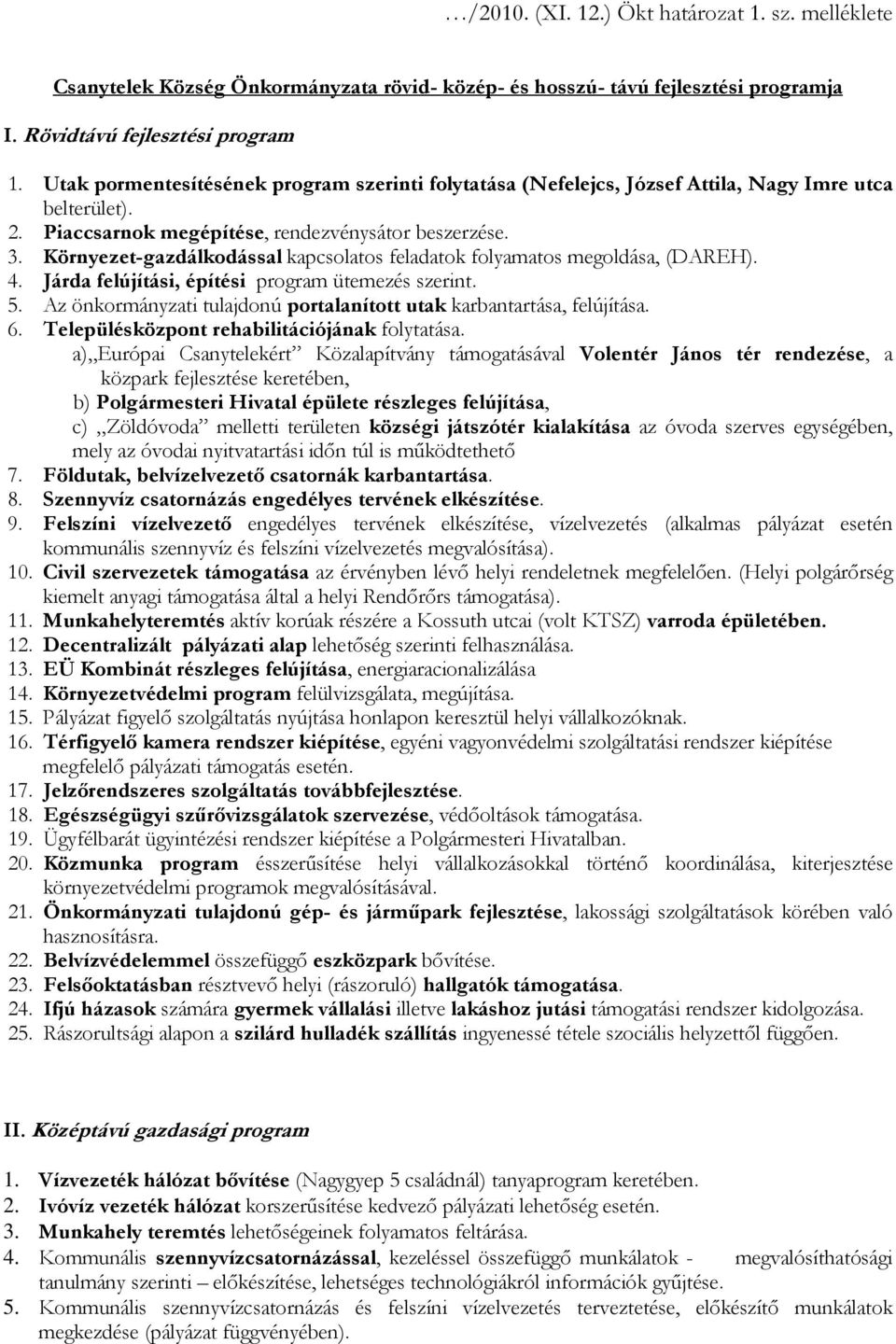 Környezet-gazdálkodással kapcsolatos feladatok folyamatos megoldása, (DAREH). 4. Járda felújítási, építési program ütemezés szerint. 5.