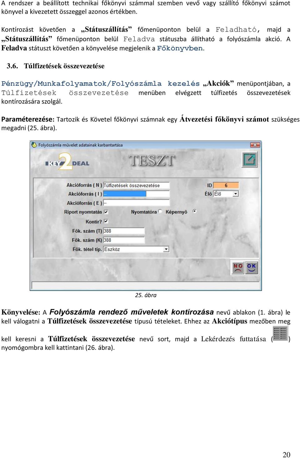 A Feladva státuszt követően a könyvelése megjelenik a Főkönyvben. 3.6.