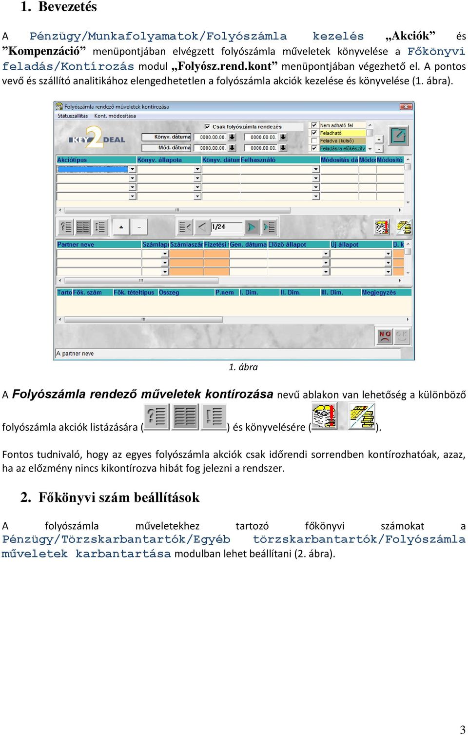 ábra A Folyószámla rendező műveletek kontírozása nevű ablakon van lehetőség a különböző folyószámla akciók listázására ( ) és könyvelésére ( ).