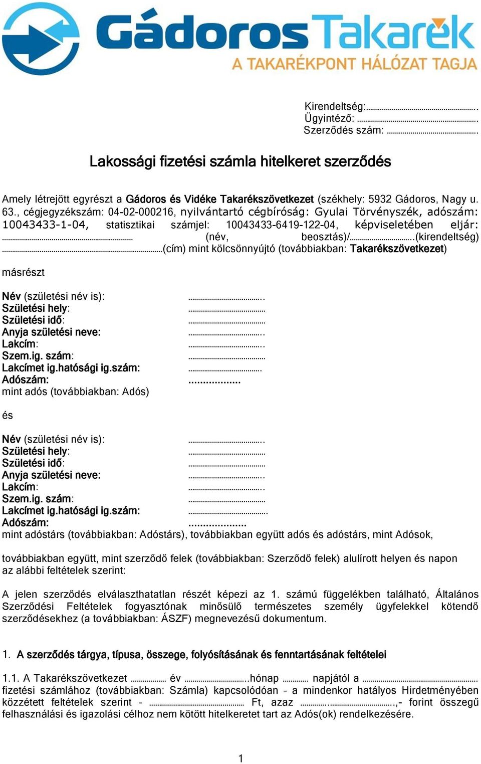 .(kirendeltség) (cím) mint kölcsönnyújtó (továbbiakban: Takarékszövetkezet) másrészt Név (születési név is): Születési hely: Születési idő: Anyja születési neve: Lakcím: Szem.ig. szám: Lakcímet ig.