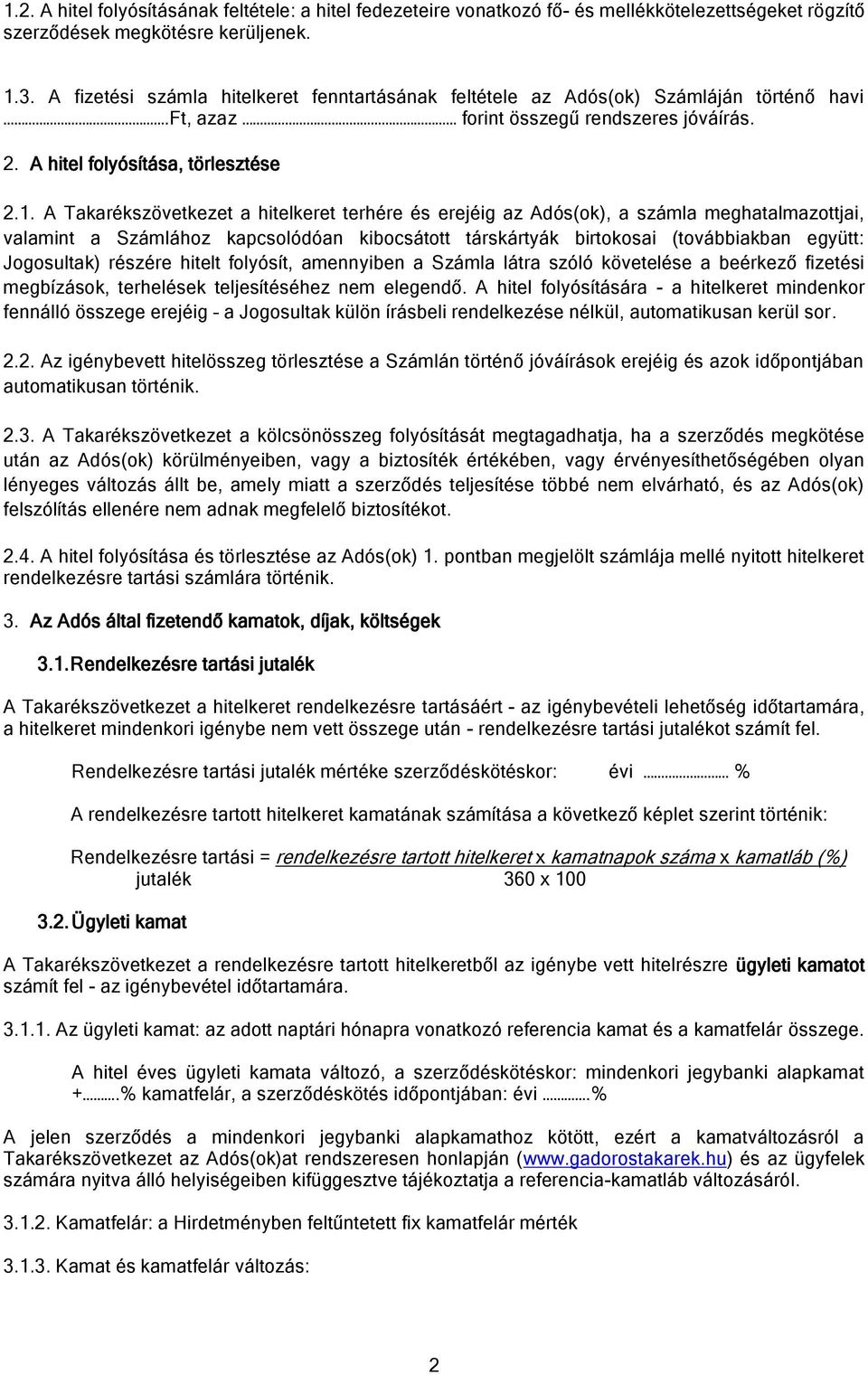 A Takarékszövetkezet a hitelkeret terhére és erejéig az Adós(ok), a számla meghatalmazottjai, valamint a Számlához kapcsolódóan kibocsátott társkártyák birtokosai (továbbiakban együtt: Jogosultak)