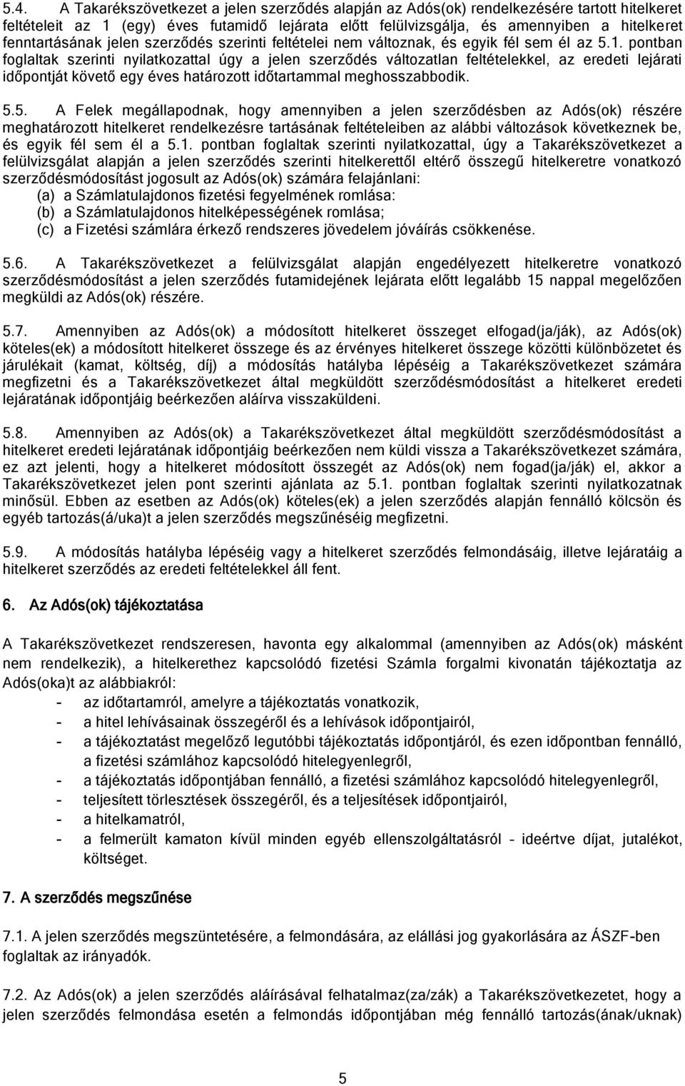 pontban foglaltak szerinti nyilatkozattal úgy a jelen szerződés változatlan feltételekkel, az eredeti lejárati időpontját követő egy éves határozott időtartammal meghosszabbodik. 5.