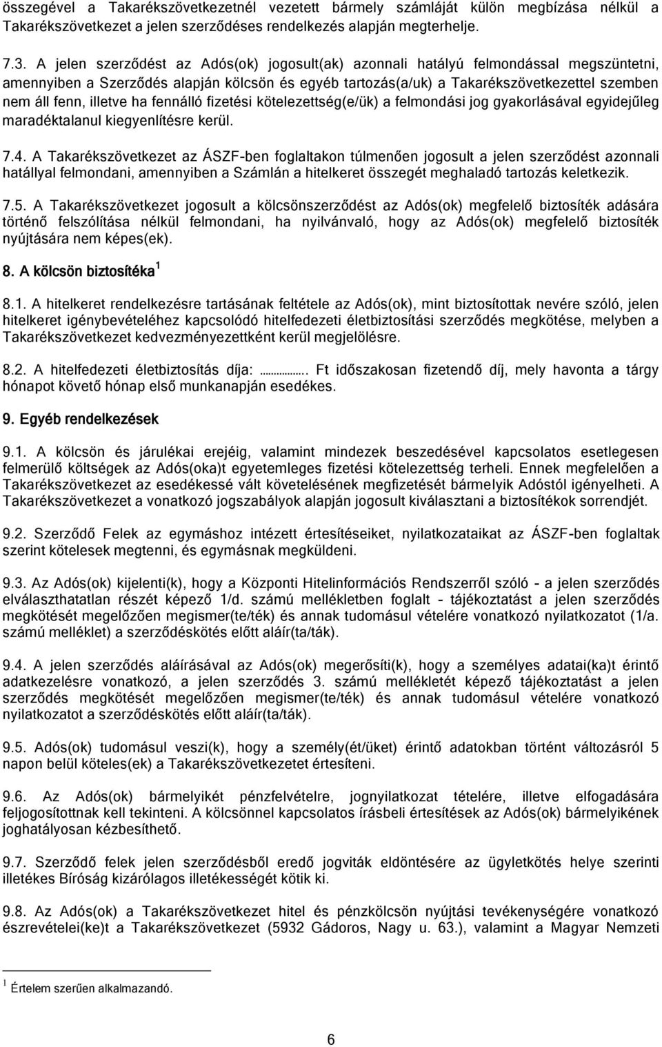 illetve ha fennálló fizetési kötelezettség(e/ük) a felmondási jog gyakorlásával egyidejűleg maradéktalanul kiegyenlítésre kerül. 7.4.