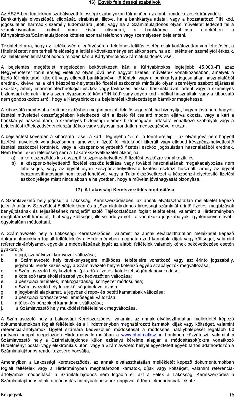 a bankkártya letiltása érdekében a Kártyabirtokos/Számlatulajdonos köteles azonnal telefonon vagy személyesen bejelenteni.