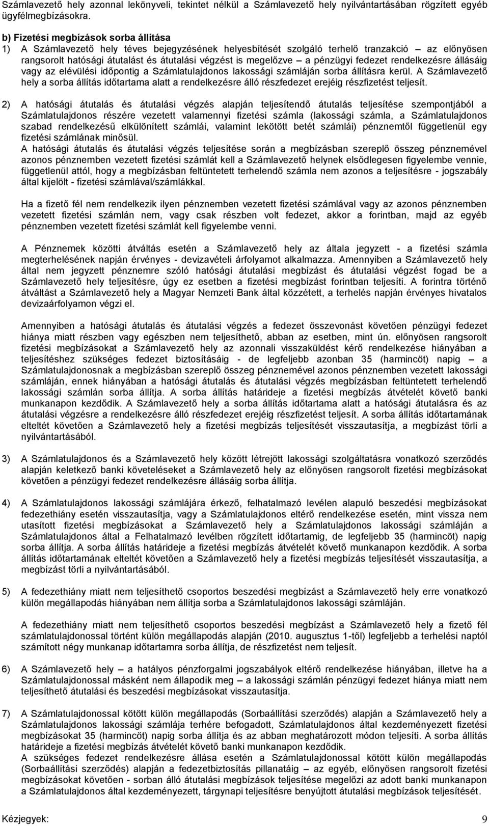 a pénzügyi fedezet rendelkezésre állásáig vagy az elévülési időpontig a Számlatulajdonos lakossági számláján sorba állításra kerül.