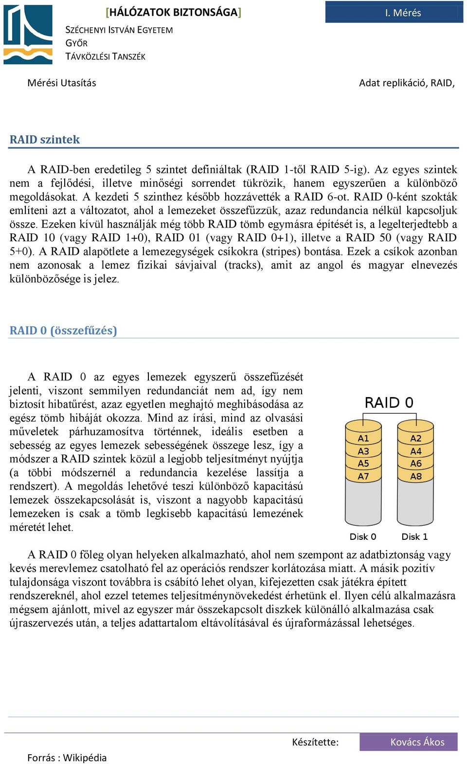 RAID 0-ként szokták említeni azt a változatot, ahol a lemezeket összefűzzük, azaz redundancia nélkül kapcsoljuk össze.