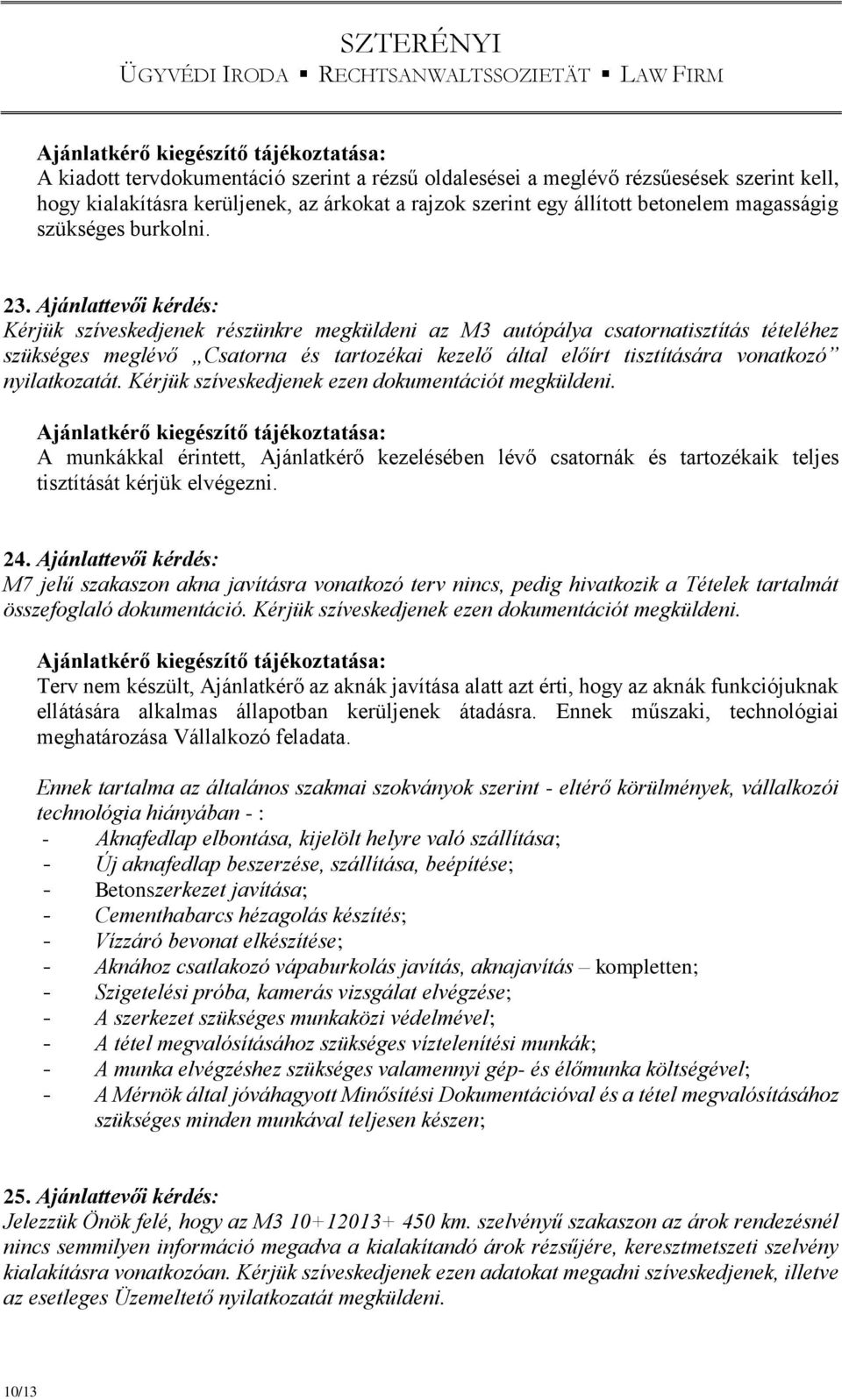 Ajánlattevői kérdés: Kérjük szíveskedjenek részünkre megküldeni az M3 autópálya csatornatisztítás tételéhez szükséges meglévő Csatorna és tartozékai kezelő által előírt tisztítására vonatkozó