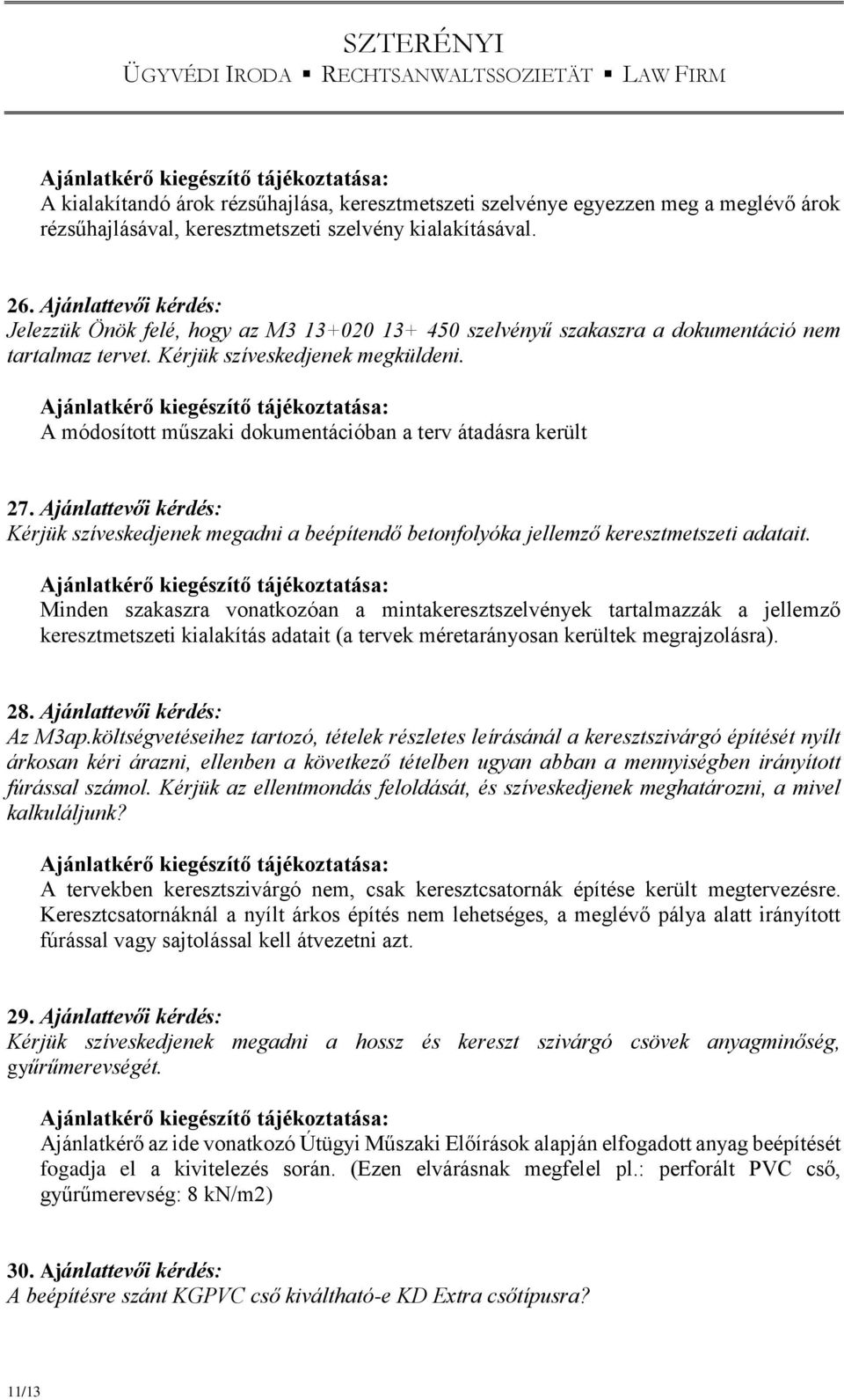 A módosított műszaki dokumentációban a terv átadásra került 27. Ajánlattevői kérdés: Kérjük szíveskedjenek megadni a beépítendő betonfolyóka jellemző keresztmetszeti adatait.
