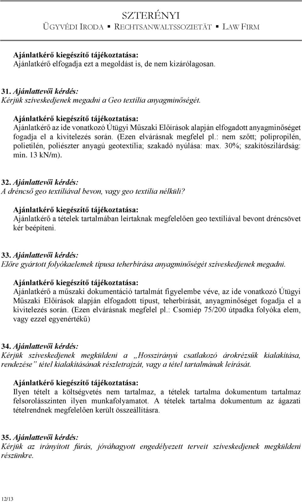 : nem szőtt; polipropilén, polietilén, poliészter anyagú geotextília; szakadó nyúlása: max. 30%; szakítószilárdság: min. 13 kn/m). 32.