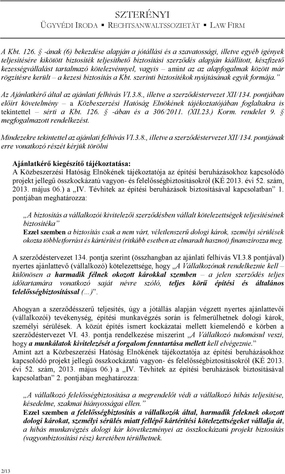 tartalmazó kötelezvénnyel, vagyis amint az az alapfogalmak között már rögzítésre került a kezesi biztosítás a Kbt. szerinti biztosítékok nyújtásának egyik formája.