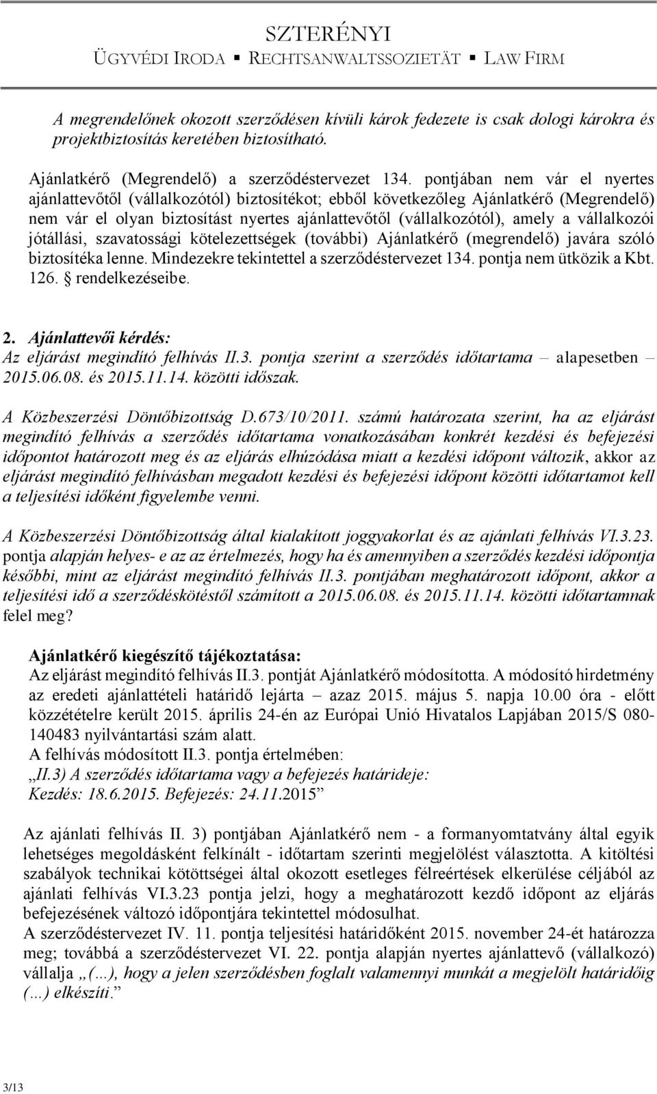 vállalkozói jótállási, szavatossági kötelezettségek (további) Ajánlatkérő (megrendelő) javára szóló biztosítéka lenne. Mindezekre tekintettel a szerződéstervezet 134. pontja nem ütközik a Kbt. 126.