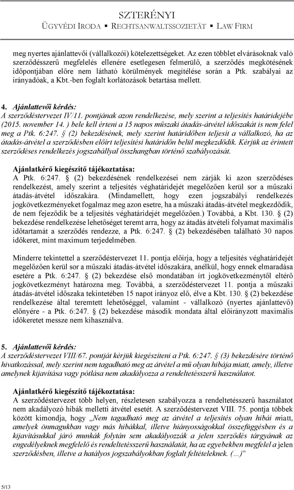 szabályai az irányadóak, a Kbt.-ben foglalt korlátozások betartása mellett. 4. Ajánlattevői kérdés: A szerződéstervezet IV/11.