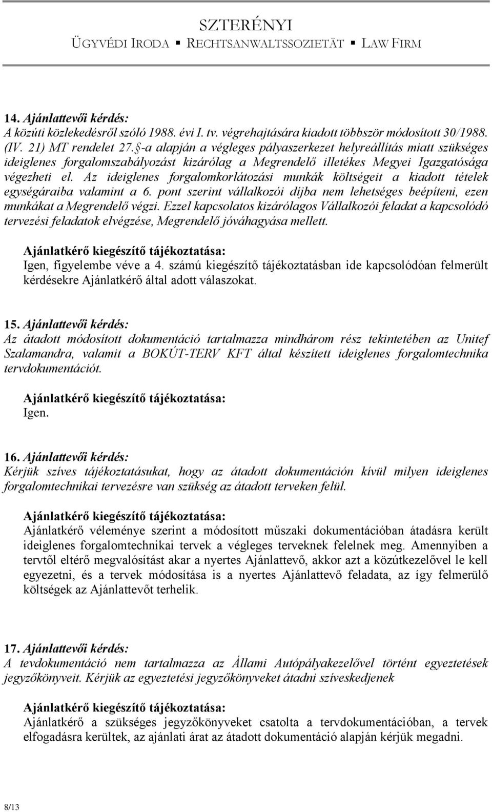 Az ideiglenes forgalomkorlátozási munkák költségeit a kiadott tételek egységáraiba valamint a 6. pont szerint vállalkozói díjba nem lehetséges beépíteni, ezen munkákat a Megrendelő végzi.